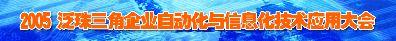 2005 泛珠三角企業(yè)自動化與信息化技術(shù)應(yīng)用大會